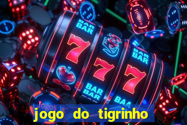 jogo do tigrinho sem depositar nada